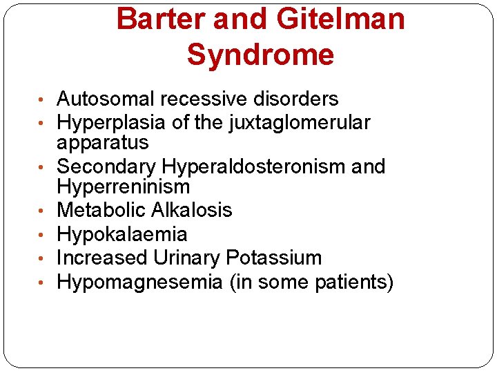 Barter and Gitelman Syndrome • Autosomal recessive disorders • Hyperplasia of the juxtaglomerular •