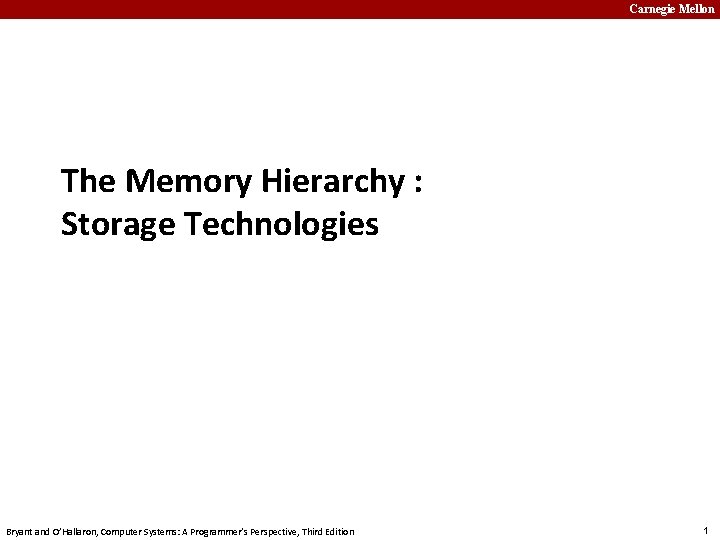 Carnegie Mellon The Memory Hierarchy : Storage Technologies Bryant and O’Hallaron, Computer Systems: A