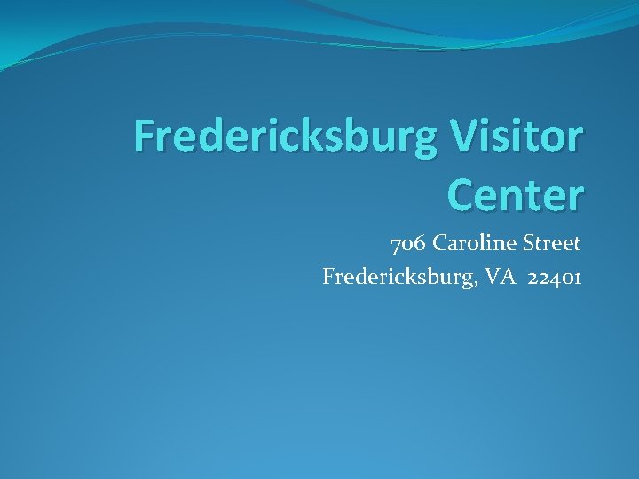 Fredericksburg Visitor Center 706 Caroline Street Fredericksburg, VA 22401 