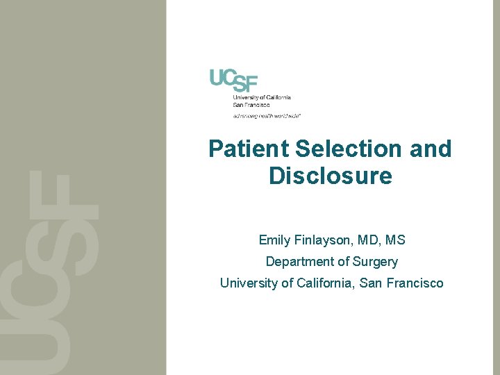 Patient Selection and Disclosure Emily Finlayson, MD, MS Department of Surgery University of California,