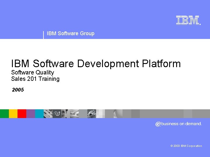 ® IBM Software Group IBM Software Development Platform Software Quality Sales 201 Training 2005