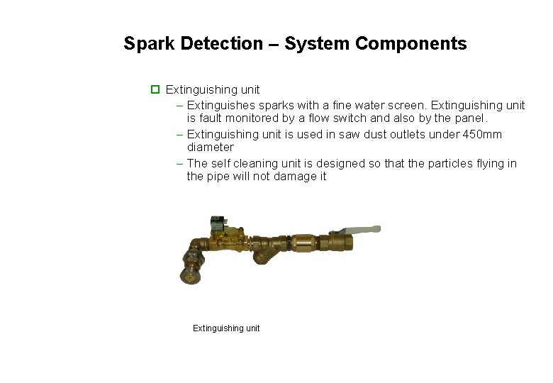 Spark Detection – System Components o Extinguishing unit – Extinguishes sparks with a fine