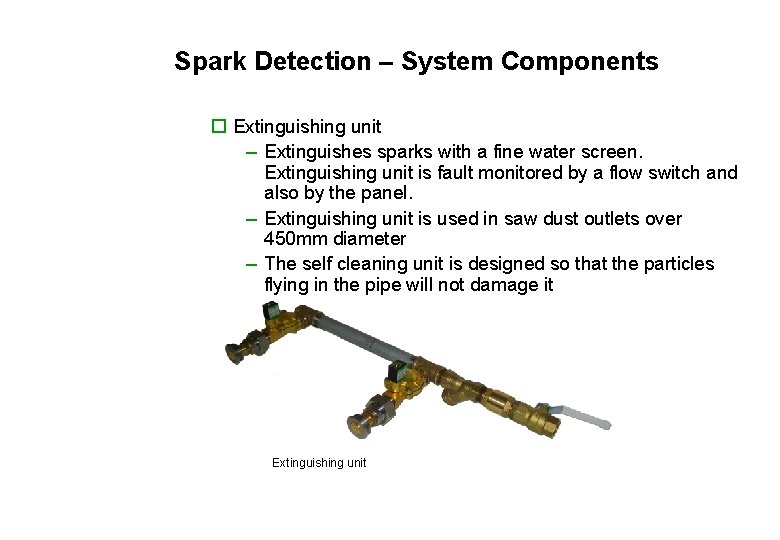 Spark Detection – System Components o Extinguishing unit – Extinguishes sparks with a fine