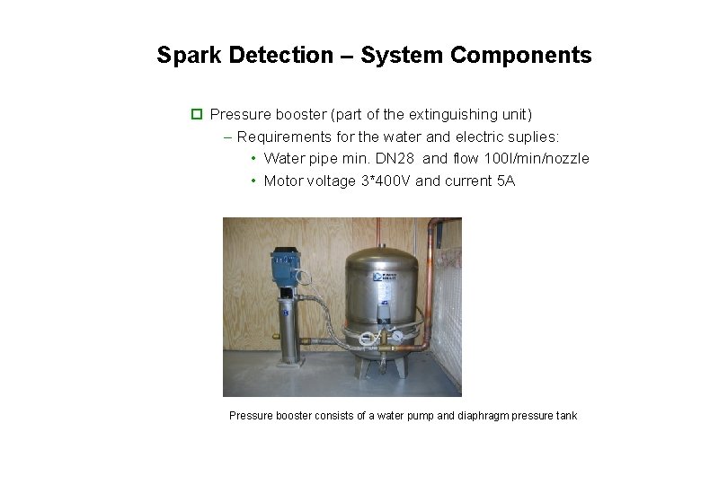 Spark Detection – System Components o Pressure booster (part of the extinguishing unit) –