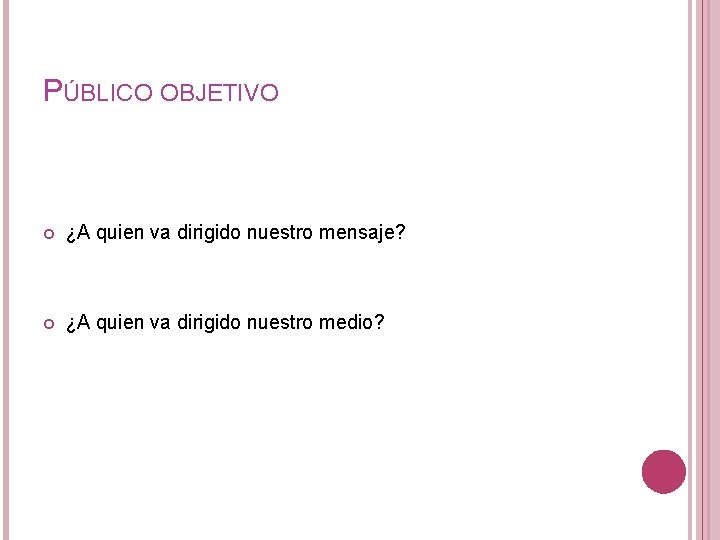 PÚBLICO OBJETIVO ¿A quien va dirigido nuestro mensaje? ¿A quien va dirigido nuestro medio?