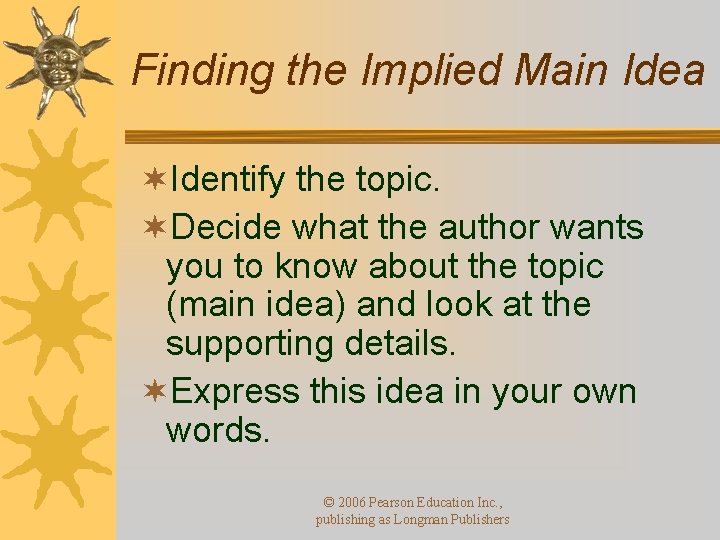 Finding the Implied Main Idea ¬Identify the topic. ¬Decide what the author wants you