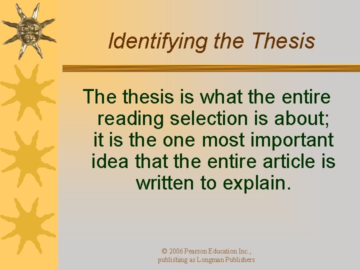 Identifying the Thesis The thesis is what the entire reading selection is about; it