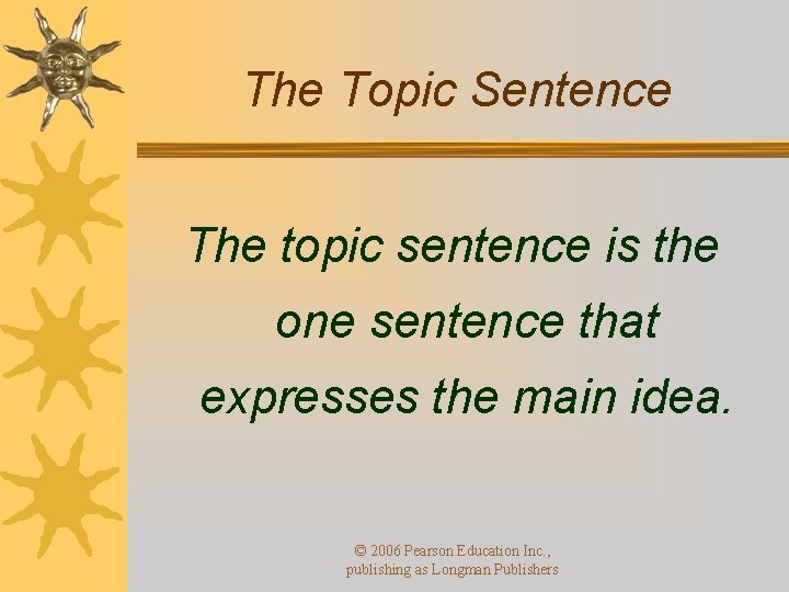 The Topic Sentence The topic sentence is the one sentence that expresses the main