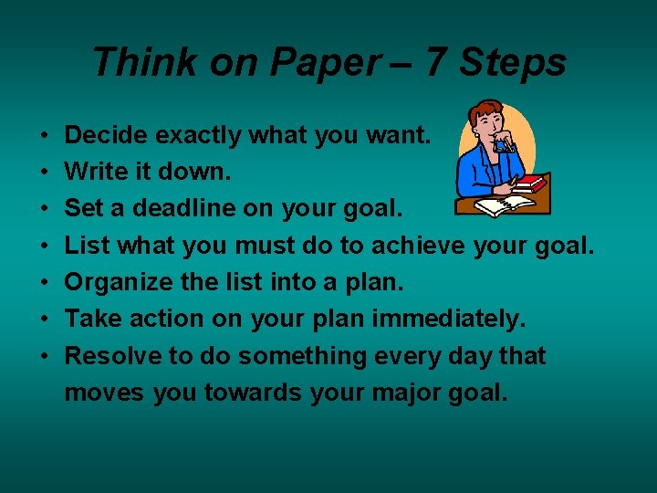 Think on Paper – 7 Steps • • Decide exactly what you want. Write Think on Paper – 7 Steps • • Decide exactly what you want. Write