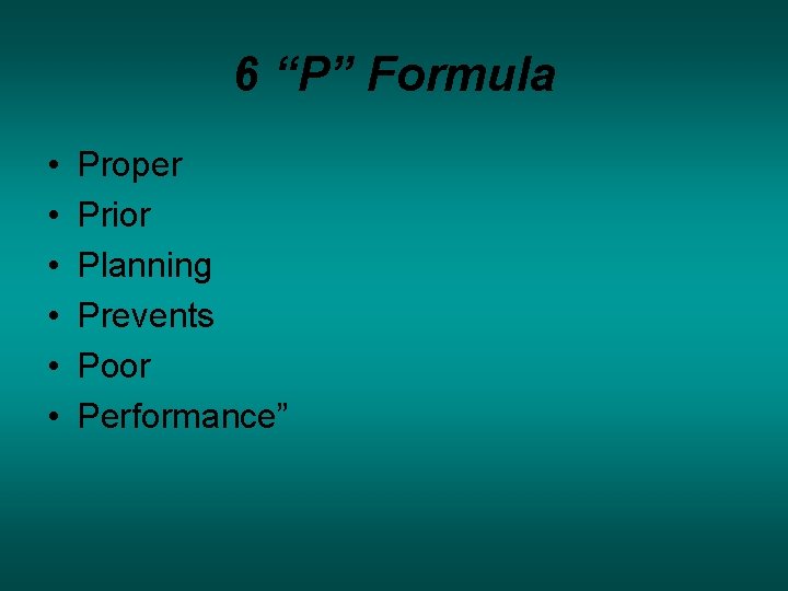 6 “P” Formula • • • Proper Prior Planning Prevents Poor Performance” 6 “P” Formula • • • Proper Prior Planning Prevents Poor Performance”