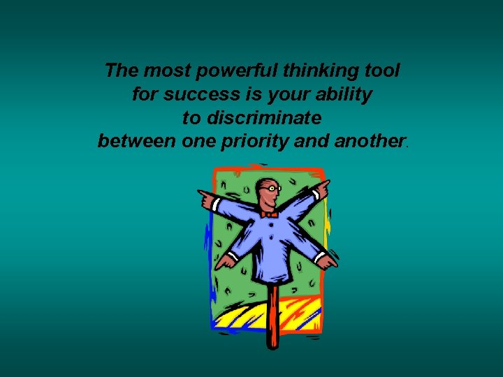 The most powerful thinking tool for success is your ability to discriminate between one The most powerful thinking tool for success is your ability to discriminate between one
