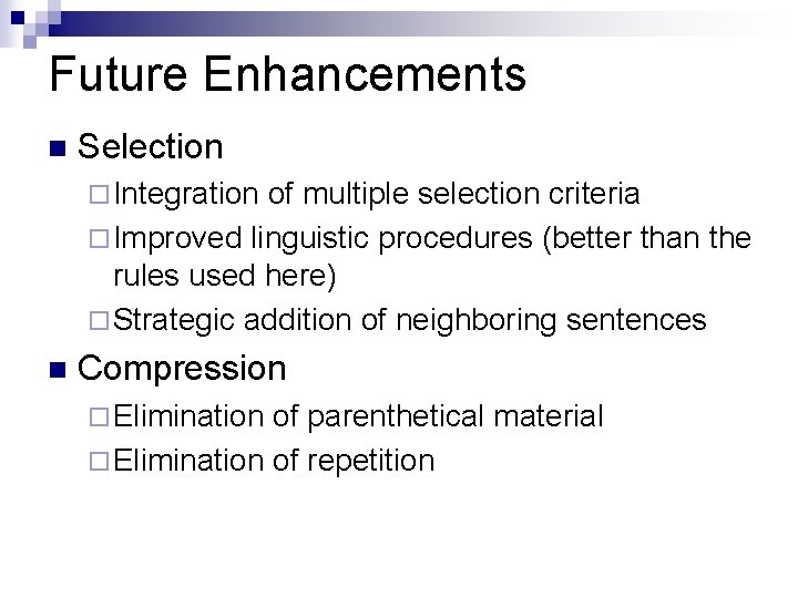 Future Enhancements n Selection ¨ Integration of multiple selection criteria ¨ Improved linguistic procedures