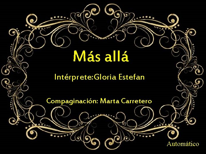 Más allá Intérprete: Gloria Estefan Compaginación: Marta Carretero Automático 
