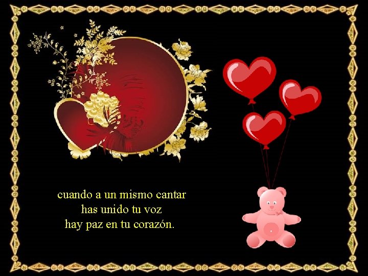 cuando a un mismo cantar has unido tu voz hay paz en tu corazón.
