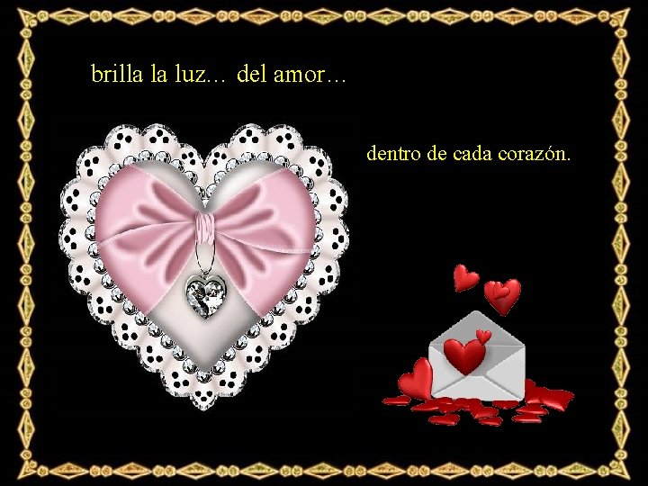 brilla la luz… del amor… dentro de cada corazón. 