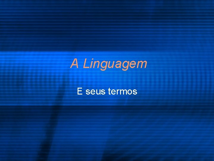 A Linguagem E seus termos 