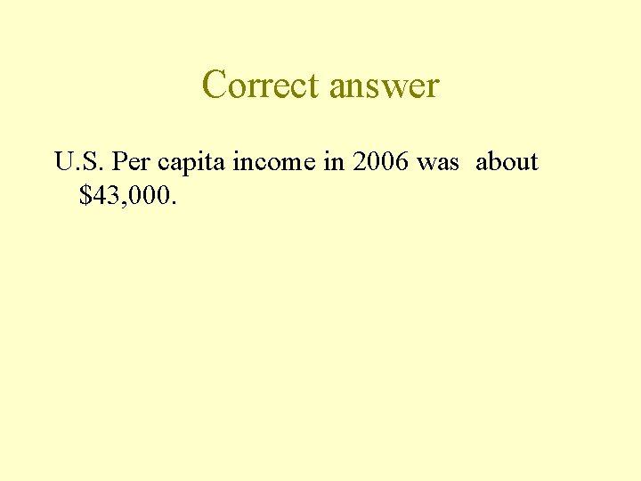 Correct answer U. S. Per capita income in 2006 was about $43, 000. 