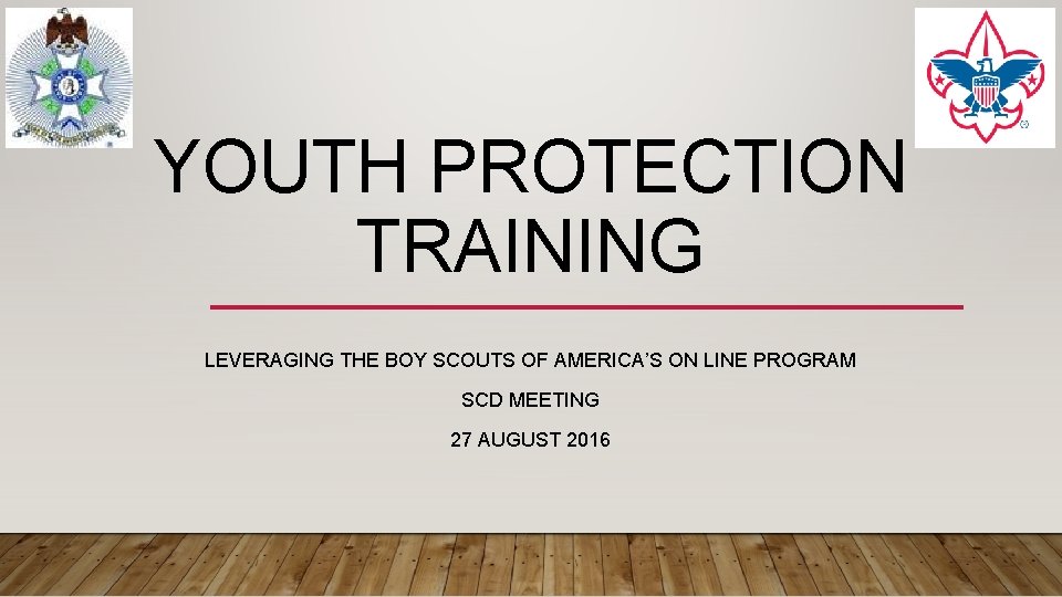 YOUTH PROTECTION TRAINING LEVERAGING THE BOY SCOUTS OF AMERICA’S ON LINE PROGRAM SCD MEETING