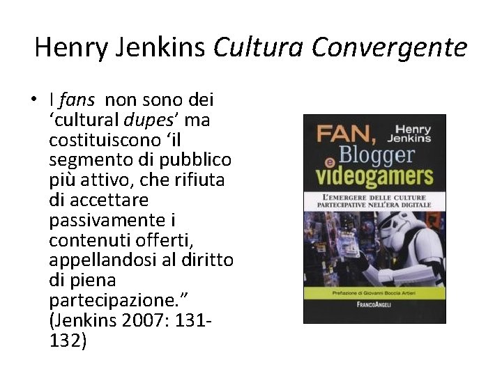 Henry Jenkins Cultura Convergente • I fans non sono dei ‘cultural dupes’ ma costituiscono