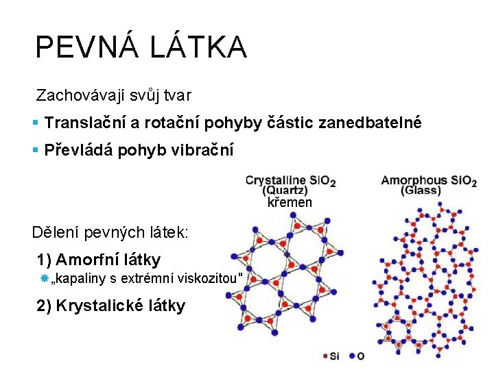 PEVNÁ LÁTKA Zachovávají svůj tvar § Translační a rotační pohyby částic zanedbatelné § Převládá