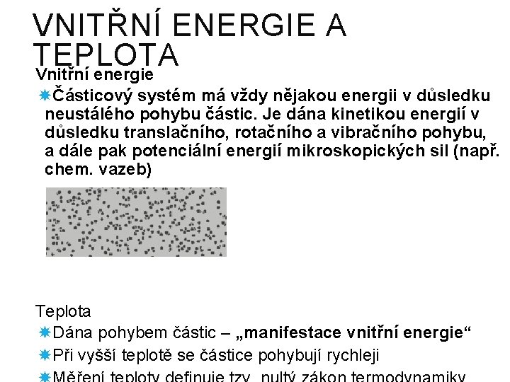 VNITŘNÍ ENERGIE A TEPLOTA Vnitřní energie Částicový systém má vždy nějakou energii v důsledku