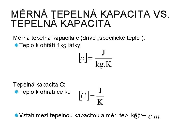 MĚRNÁ TEPELNÁ KAPACITA VS. TEPELNÁ KAPACITA Měrná tepelná kapacita c (dříve „specifické teplo“): Teplo