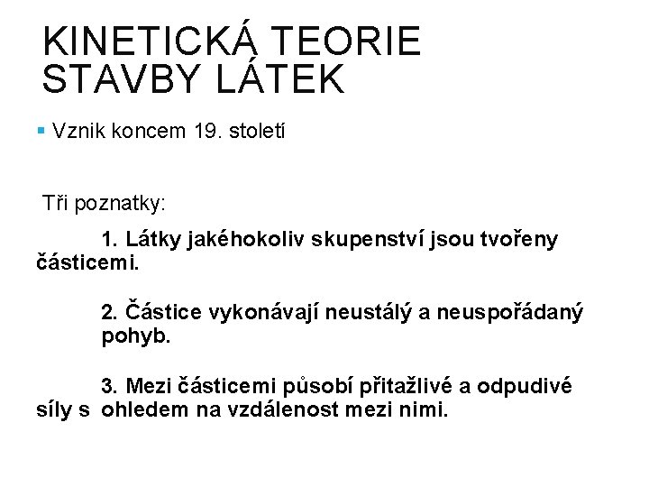 KINETICKÁ TEORIE STAVBY LÁTEK § Vznik koncem 19. století Tři poznatky: 1. Látky jakéhokoliv