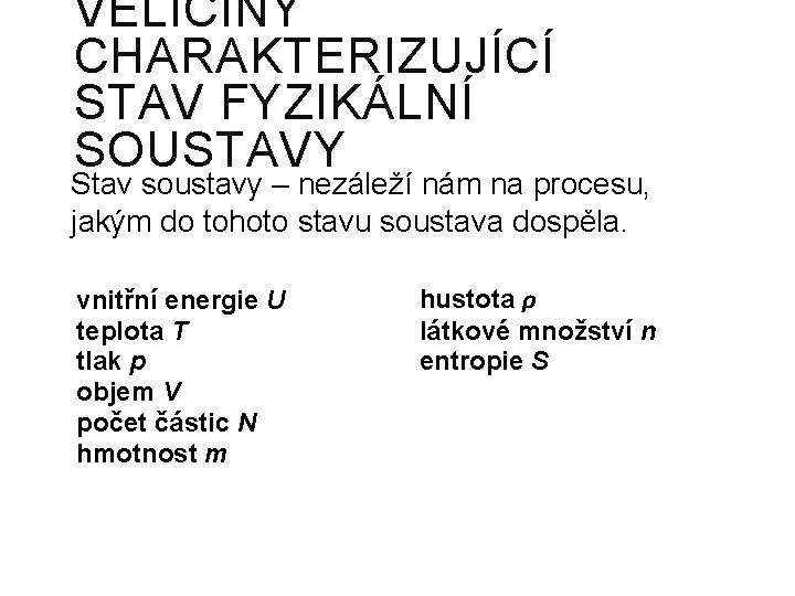 VELIČINY CHARAKTERIZUJÍCÍ STAV FYZIKÁLNÍ SOUSTAVY Stav soustavy – nezáleží nám na procesu, jakým do