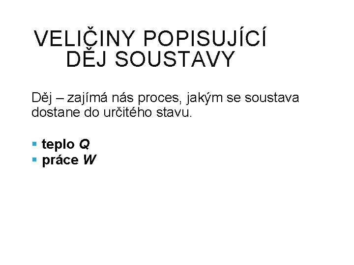 VELIČINY POPISUJÍCÍ DĚJ SOUSTAVY Děj – zajímá nás proces, jakým se soustava dostane do