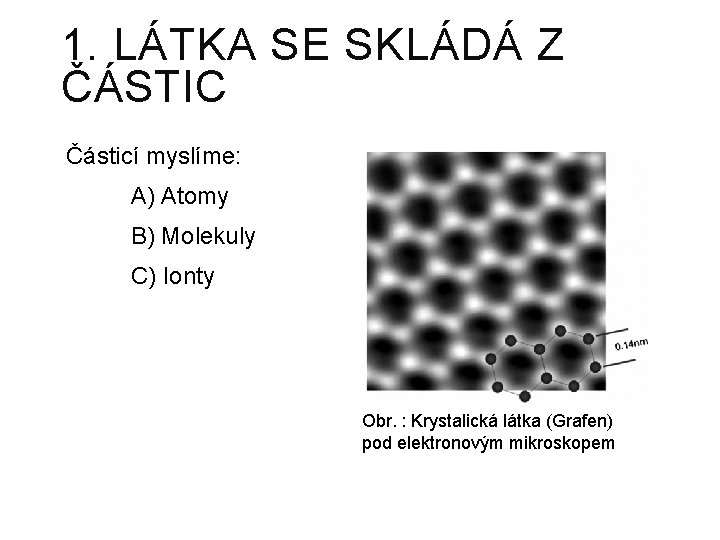 1. LÁTKA SE SKLÁDÁ Z ČÁSTIC Částicí myslíme: A) Atomy B) Molekuly C) Ionty