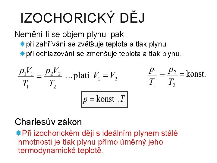 IZOCHORICKÝ DĚJ Nemění-li se objem plynu, pak: při zahřívání se zvětšuje teplota a tlak