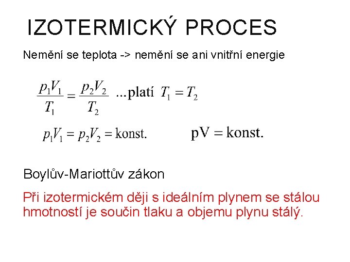 IZOTERMICKÝ PROCES Nemění se teplota -> nemění se ani vnitřní energie Boylův-Mariottův zákon Při