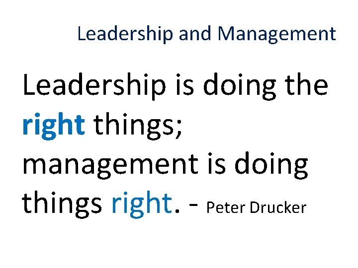 Leadership and Management Leadership is doing the right things; management is doing things right.