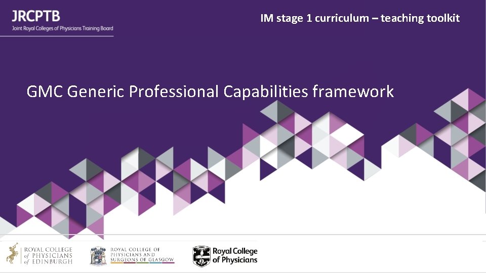 IM stage 1 curriculum – teaching toolkit GMC Generic Professional Capabilities framework 