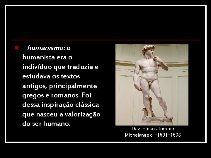 n humanismo: o humanista era o indivíduo que traduzia e estudava os textos antigos,