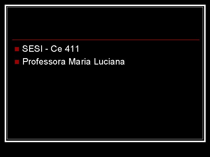 SESI - Ce 411 n Professora Maria Luciana n 