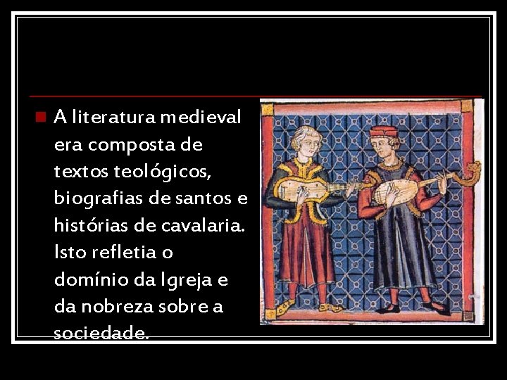 n A literatura medieval era composta de textos teológicos, biografias de santos e histórias