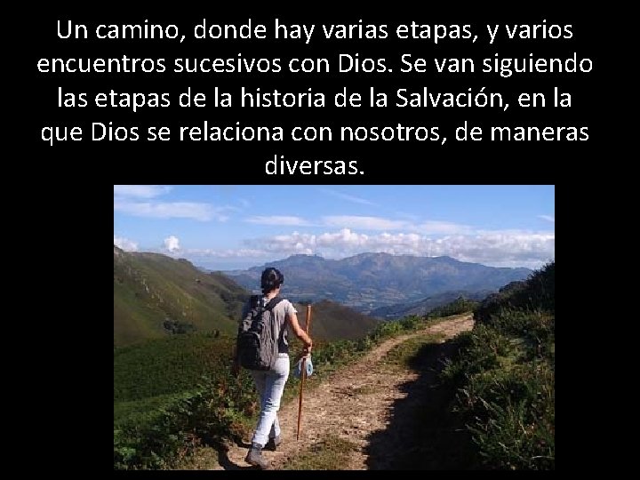 Un camino, donde hay varias etapas, y varios encuentros sucesivos con Dios. Se van