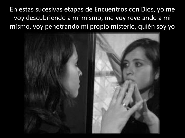 En estas sucesivas etapas de Encuentros con Dios, yo me voy descubriendo a mi