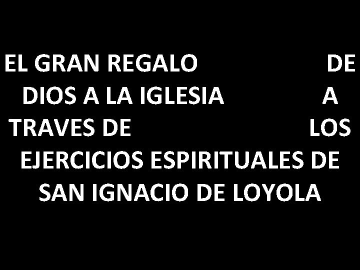 EL GRAN REGALO DE DIOS A LA IGLESIA A TRAVES DE LOS EJERCICIOS ESPIRITUALES