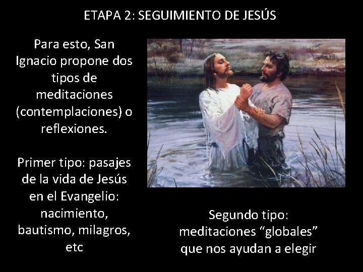 ETAPA 2: SEGUIMIENTO DE JESÚS Para esto, San Ignacio propone dos tipos de meditaciones