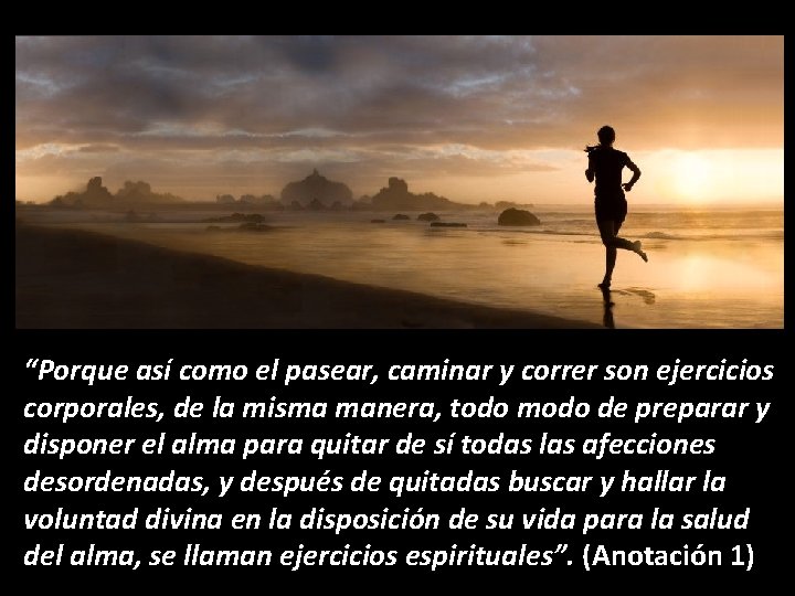 “Porque así como el pasear, caminar y correr son ejercicios corporales, de la misma
