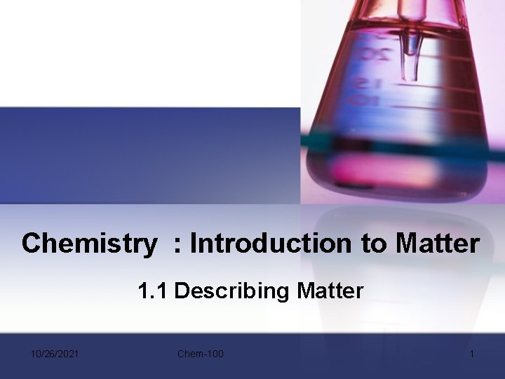 Chemistry : Introduction to Matter 1. 1 Describing Matter 10/26/2021 Chem-100 1 