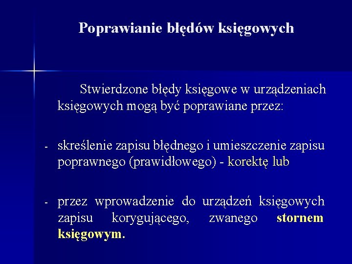 Poprawianie błędów księgowych Stwierdzone błędy księgowe w urządzeniach księgowych mogą być poprawiane przez: -