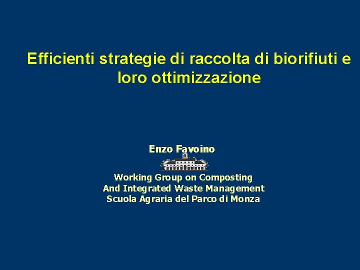 Efficienti strategie di raccolta di biorifiuti e loro ottimizzazione Enzo Favoino Working Group on