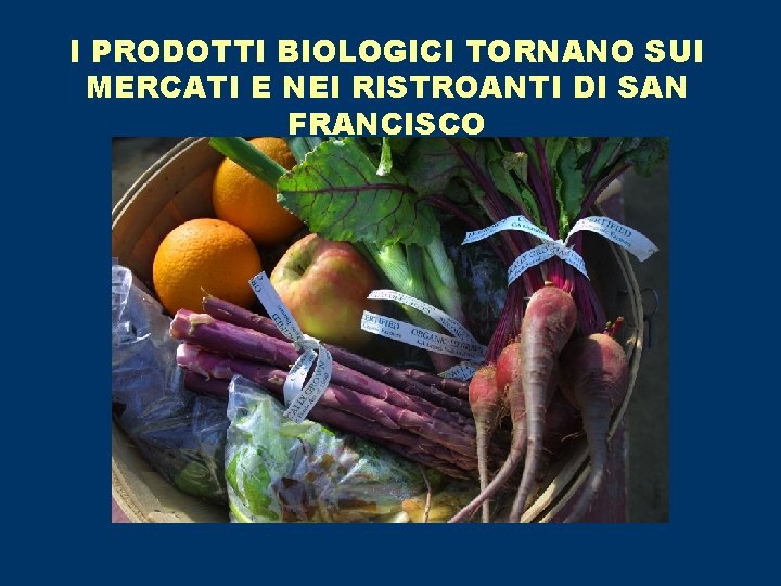 I PRODOTTI BIOLOGICI TORNANO SUI MERCATI E NEI RISTROANTI DI SAN FRANCISCO 