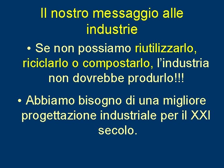 Il nostro messaggio alle industrie • Se non possiamo riutilizzarlo, riciclarlo o compostarlo, l’industria