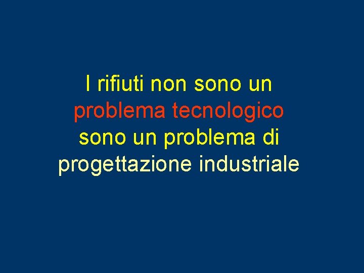 I rifiuti non sono un problema tecnologico sono un problema di progettazione industriale 