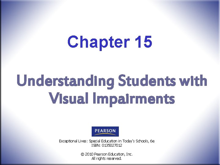 Chapter 15 Understanding Students with Visual Impairments Exceptional Lives: Special Education in Today’s Schools,