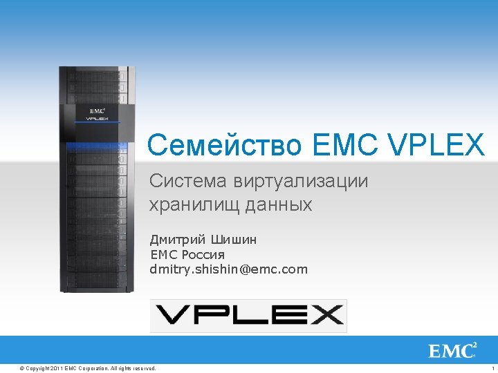 Семейство EMC VPLEX Система виртуализации хранилищ данных Дмитрий Шишин EMC Россия dmitry. shishin@emc. com
